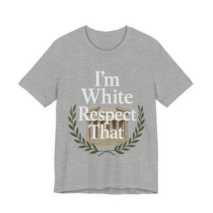 "I'm White Respect That" T-Shirt