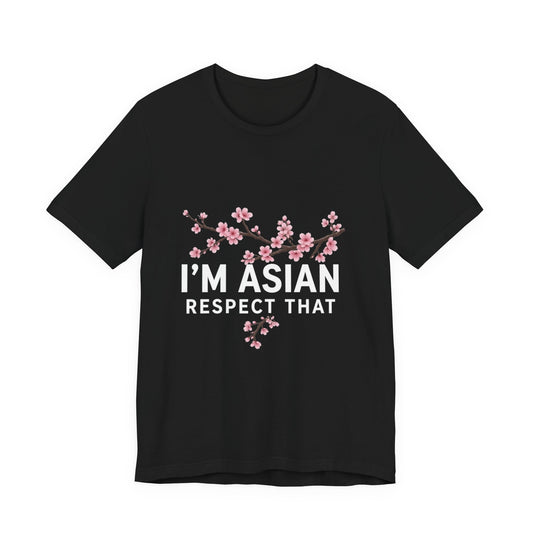 "I'm Asian Respect That" T-Shirt
