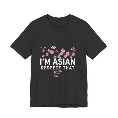 "I'm Asian Respect That" T-Shirt