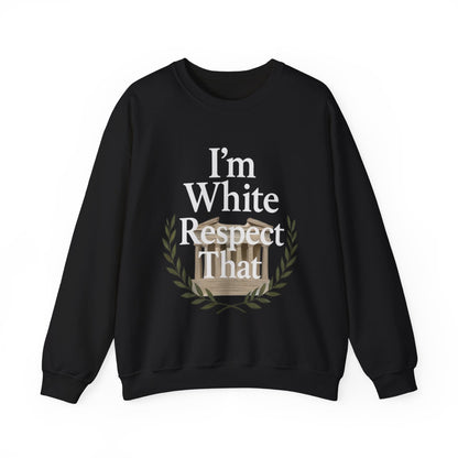 "I'm White, Respect That" Sweatshirt