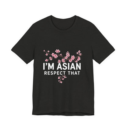 "I'm Asian Respect That" T-Shirt