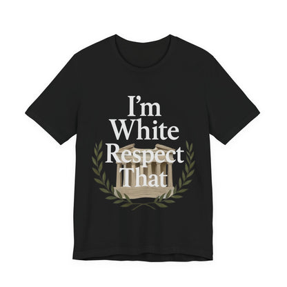 "I'm White Respect That" T-Shirt
