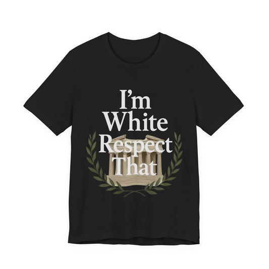 "I'm White Respect That" T-Shirt