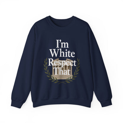 "I'm White, Respect That" Sweatshirt