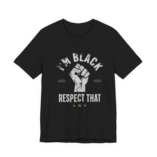 "I’m Black Respect That" T-Shirt