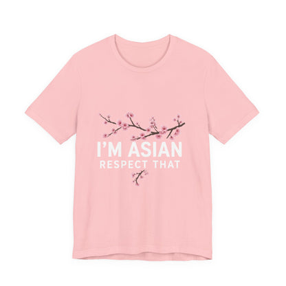 "I'm Asian Respect That" T-Shirt